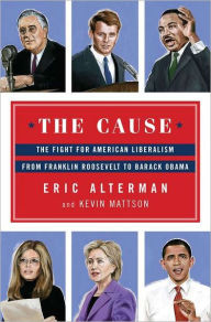 The Cause: The Fight for American Liberalism from Franklin Roosevelt to Barack Obama