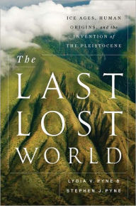 The Last Lost World: Ice Ages, Human Origins, and the Invention of the Pleistocene