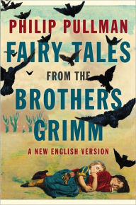 Title: Fairy Tales from the Brothers Grimm: A New English Version, Author: Philip Pullman