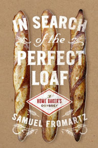 Title: In Search of the Perfect Loaf: A Home Baker's Odyssey, Author: Samuel Fromartz