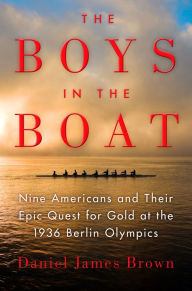 Title: The Boys in the Boat: Nine Americans and Their Epic Quest for Gold at the 1936 Berlin Olympics, Author: Daniel James Brown