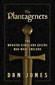 The Plantagenets: The Warrior Kings and Queens Who Made England