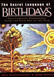 Title: The Secret Language of Birthdays: Your Complete Personology Guide for Each Day of the Year, Author: Gary Goldschneider