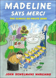 Title: Madeline Says Merci: The Always-Be-Polite Book, Author: John Bemelmans Marciano