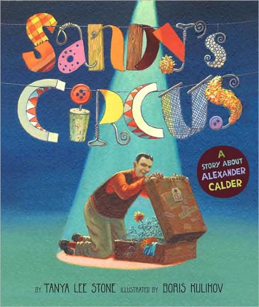 Sandy's Circus: A Story About Alexander Calder by Tanya Lee Stone