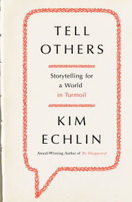 Title: Tell Others: Storytelling for a World in Turmoil, Author: Kim Echlin