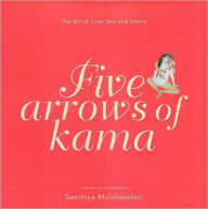 Five Arrows of Kama: The Art of Love, Sex and Desire