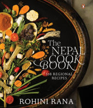 Title: The Nepal Cookbook: 108 Regional Recipes, Author: Rohini Rana