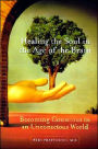 Healing the Soul in the Age of the Brain: Becoming Conscious in an Unconscious World