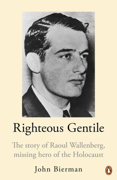 Righteous Gentile: The Story of Raoul Wallenberg, Missing Hero of the Holocaust