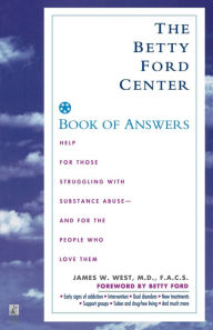 Title: The Betty Ford Center Book of Answers: Help for Those Struggling with Substance Abuse - And for the People Who Love Them, Author: James W. West