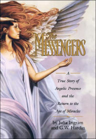 Title: The Messengers: A True Story of Angelic Presence and the Return to the Age of Miracles, Author: G.W. Hardin