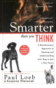 Title: Smarter Than You Think: A Revolutionary Approach to Teaching and Understanding Your Dog in Just a Few Hours, Author: Paul Loeb