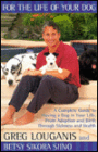 For the Life of Your Dog: A Complete Guide to Having a Dog in Your Life, From Adoption and Birth through Sickness and Health
