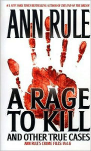 Title: A Rage to Kill: And Other True Cases (Ann Rule's Crime Files Series #6), Author: Ann Rule