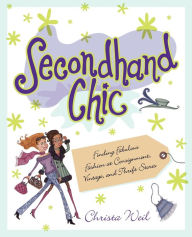 Title: Secondhand Chic: Finding Fabulous Fashion at Consignment, Vintage, and Thrift Shops, Author: Christa Weil
