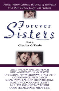 Title: Forever Sisters: Famous Writers Celebrate the Power of Sisterhood with Short Stories, Essays, and Memoirs, Author: Claudia O'Keefe