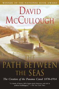 Title: The Path between the Seas: The Creation of the Panama Canal, 1870-1914, Author: David McCullough