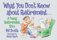 Title: What You Don't Know About Retirement: A Funny Retirement Quiz, Author: Bill Dodds