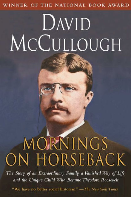 Mornings on Horseback: The Story of an Extraordinary Family, a Vanished Way of Life and the Unique Child Who Became Theodore Roosevelt [eBook]