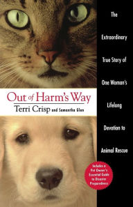 Title: Out of Harm's Way: The Extraordinary True Story of One Woman's Lifelong Devotion to Animal Rescue, Author: Terri Crisp