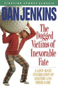 Title: The Dogged Victims of Inexorable Fate, Author: Dan Jenkins