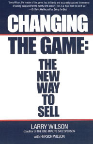 Title: Changing The Game: The New Way To Sell, Author: Larry Wilson