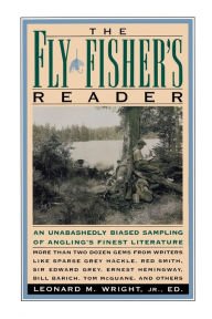 Title: Fly Fisher's Reader: An Unabashedly Biased Sampling of Angling's Finest Literature, Author: Leonard M. Wright