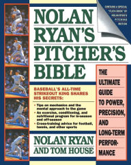 Title: Nolan Ryan's Pitcher's Bible: The Ultimate Guide to Power, Precision, and Long-Term Performance, Author: Nolan Ryan