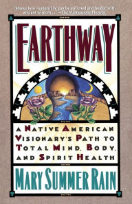 Title: Earthway: A Native American Visionary's Path to Total Mind, Body, and Spirit Health, Author: Mary Summer Rain