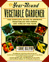The Year-Round Vegetable Gardener: The Complete Guide to Growing Vegetables at Any Time of the Year
