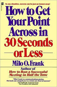 Title: How to Get Your Point Across in 30 Seconds or Less, Author: Milo O. Frank