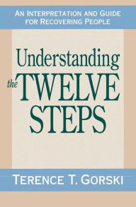 Title: Understanding the Twelve Steps: An Interpretation and Guide for Recovering, Author: Terence T. Gorski