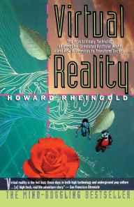 Virtual Reality: The Revolutionary Technology of Computer-Generated Artificial Worlds-And How It Promises to Transform Society
