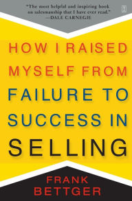 Title: How I Raised Myself From Failure to Success in Selling, Author: Frank Bettger