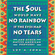 Title: Soul Would Have No Rainbow if the Eyes Had No Tears and Other Native American PR, Author: Guy Zona