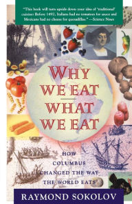 Title: Why We Eat What We Eat: How Columbus Changed the Way the World Eats, Author: Raymond Sokolov