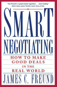 Smart Negotiating: How To Make Good Deals In The Real World