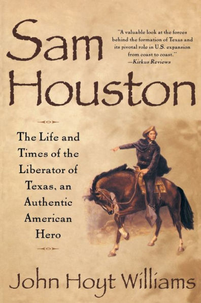 Sam Houston: Life and Times of Liberator of Texas an Authentic American Hero