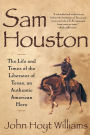 Sam Houston: Life and Times of Liberator of Texas an Authentic American Hero