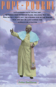 Title: Pope-Pourri: What You Don't Remember From Catholic School, Author: John Dollison