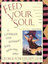 Title: Feed Your Soul: A Cookbook That Nourishes Body Mind And Spirit, Author: George Fowler