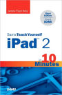 Sams Teach Yourself iPad 2 in 10 Minutes (covers iOS 5)