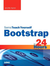 Title: Bootstrap in 24 Hours, Sams Teach Yourself / Edition 1, Author: Jennifer Kyrnin