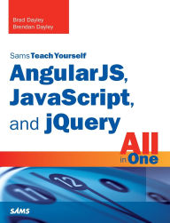 Title: AngularJS, JavaScript, and jQuery All in One, Sams Teach Yourself / Edition 1, Author: Brad Dayley