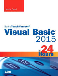 Title: Visual Basic 2015 in 24 Hours, Sams Teach Yourself / Edition 1, Author: James Foxall