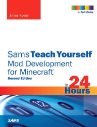 Title: Sams Teach Yourself Mod Development for Minecraft in 24 Hours / Edition 2, Author: Jimmy Koene