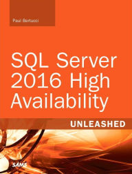 Title: SQL Server 2016 High Availability Unleashed / Edition 1, Author: Paul Bertucci