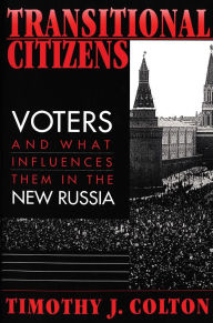 Transitional Citizens: Voters and What Influences Them in the New Russia / Edition 1