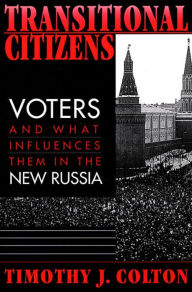 Title: Transitional Citizens: Voters and What Influences Them in the New Russia / Edition 1, Author: Timothy J. Colton